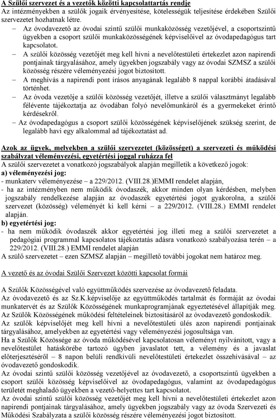 A szülői közösség vezetőjét meg kell hívni a nevelőtestületi értekezlet azon napirendi pontjainak tárgyalásához, amely ügyekben jogszabály vagy az óvodai SZMSZ a szülői közösség részére véleményezési