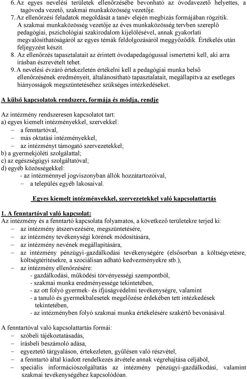 A szakmai munkaközösség vezetője az éves munkaközösség tervben szereplő pedagógiai, pszichológiai szakirodalom kijelölésével, annak gyakorlati megvalósíthatóságáról az egyes témák feldolgozásáról