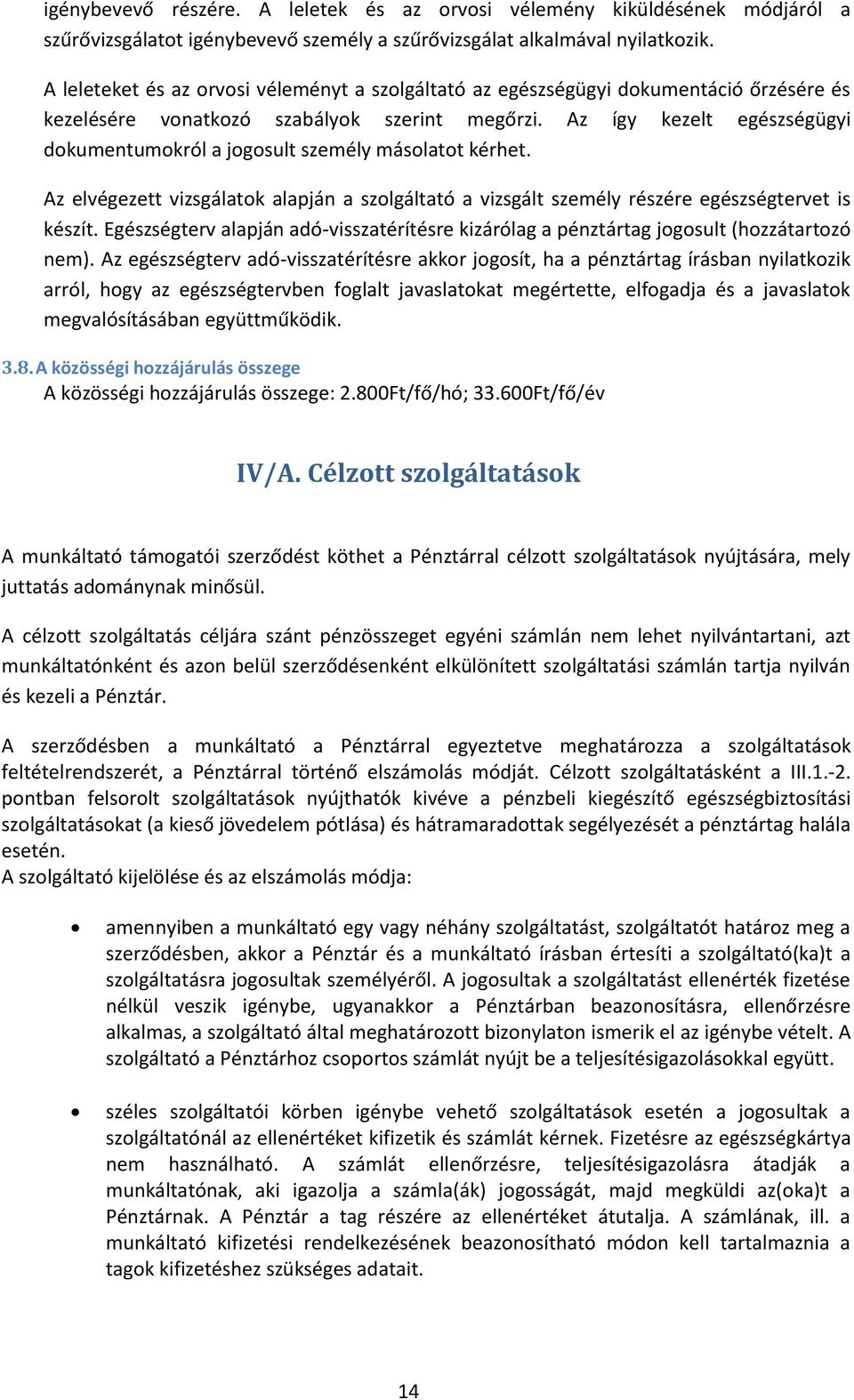 Az így kezelt egészségügyi dokumentumokról a jogosult személy másolatot kérhet. Az elvégezett vizsgálatok alapján a szolgáltató a vizsgált személy részére egészségtervet is készít.