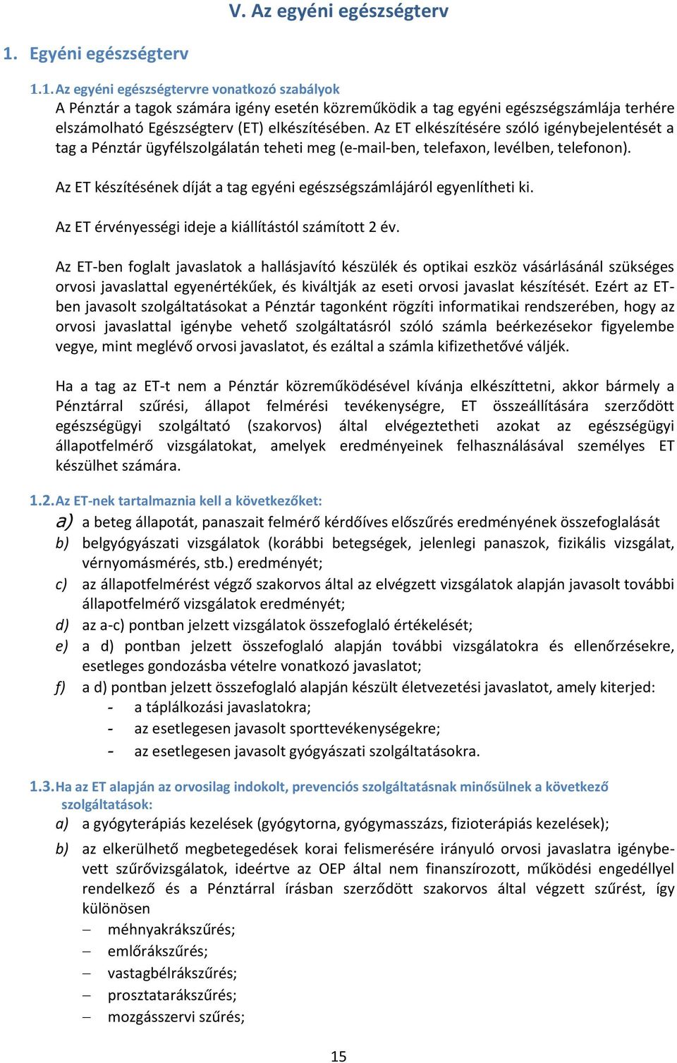 1. Az egyéni egészségtervre vonatkozó szabályok A Pénztár a tagok számára igény esetén közreműködik a tag egyéni egészségszámlája terhére elszámolható Egészségterv (ET) elkészítésében.