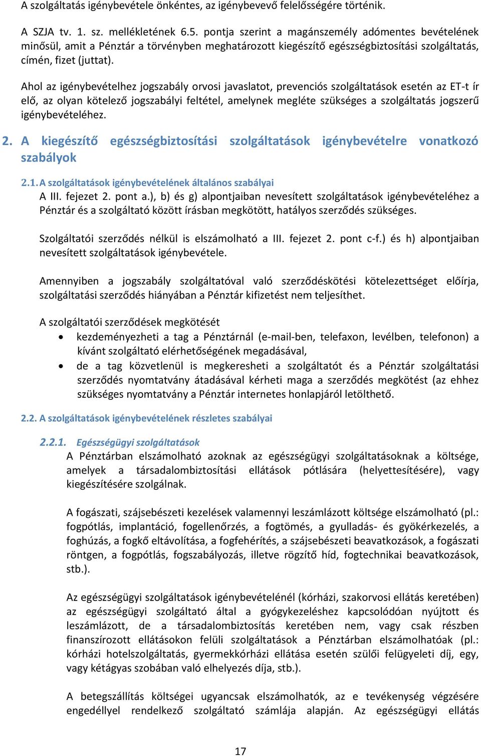 Ahol az igénybevételhez jogszabály orvosi javaslatot, prevenciós szolgáltatások esetén az ET-t ír elő, az olyan kötelező jogszabályi feltétel, amelynek megléte szükséges a szolgáltatás jogszerű