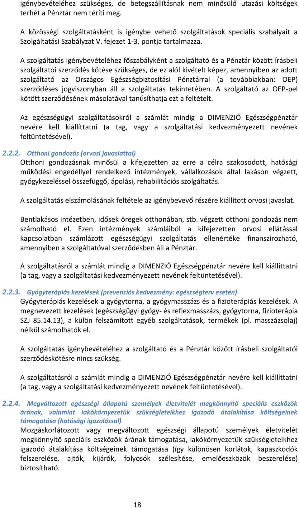 A szolgáltatás igénybevételéhez főszabályként a szolgáltató és a Pénztár között írásbeli szolgáltatói szerződés kötése szükséges, de ez alól kivételt képez, amennyiben az adott szolgáltató az