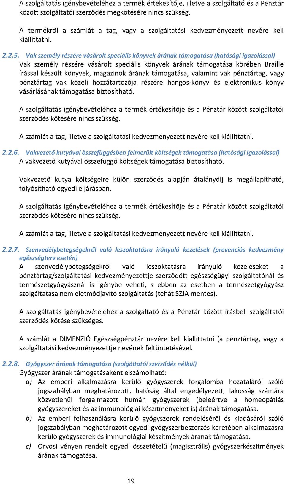 Vak személy részére vásárolt speciális könyvek árának támogatása (hatósági igazolással) Vak személy részére vásárolt speciális könyvek árának támogatása körében Braille írással készült könyvek,