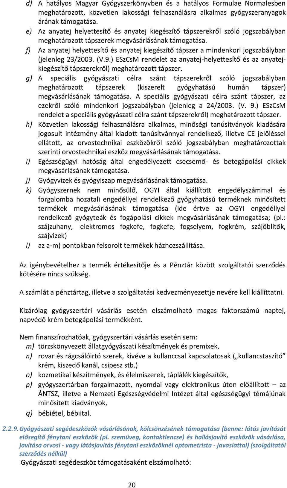 f) Az anyatej helyettesítő és anyatej kiegészítő tápszer a mindenkori jogszabályban (jelenleg 23/2003. (V.9.