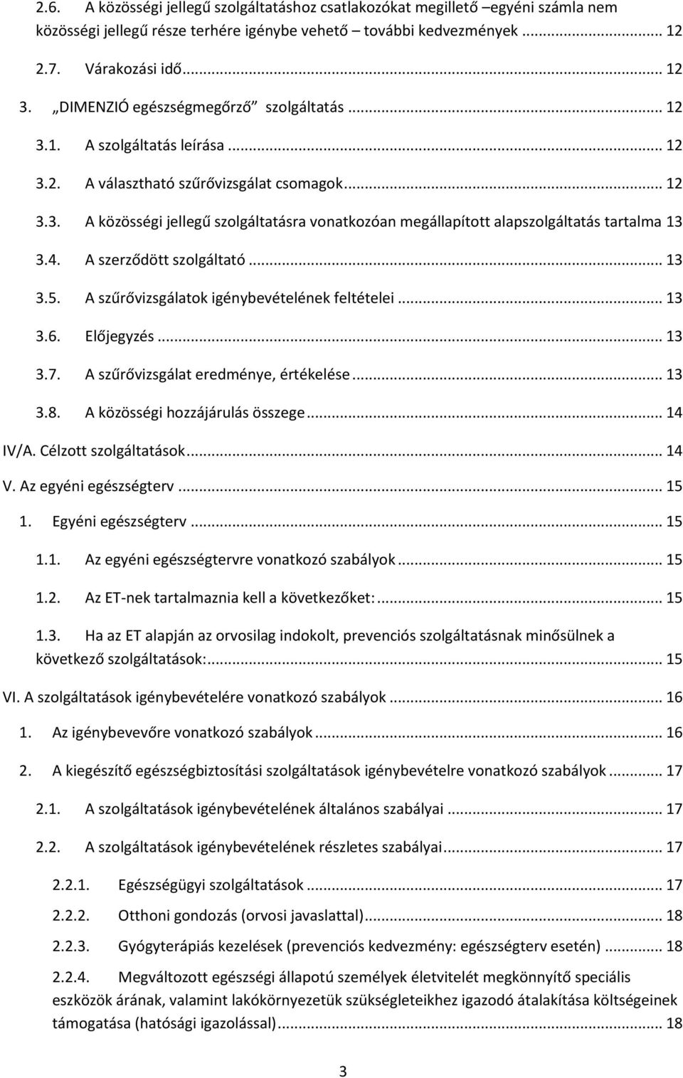 4. A szerződött szolgáltató... 13 3.5. A szűrővizsgálatok igénybevételének feltételei... 13 3.6. Előjegyzés... 13 3.7. A szűrővizsgálat eredménye, értékelése... 13 3.8.