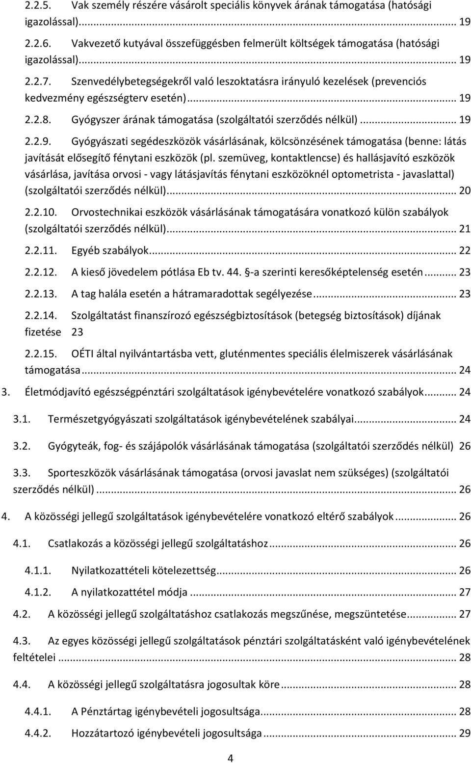 szemüveg, kontaktlencse) és hallásjavító eszközök vásárlása, javítása orvosi - vagy látásjavítás fénytani eszközöknél optometrista - javaslattal) (szolgáltatói szerződés nélkül)... 20 2.2.10.