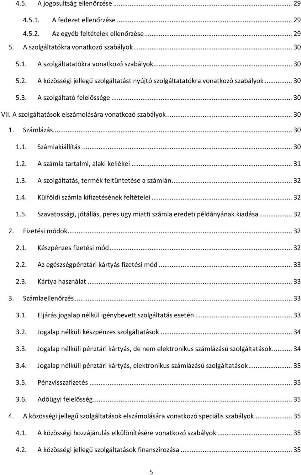 Számlázás... 30 1.1. Számlakiállítás... 30 1.2. A számla tartalmi, alaki kellékei... 31 1.3. A szolgáltatás, termék feltüntetése a számlán... 32 1.4. Külföldi számla kifizetésének feltételei... 32 1.5.