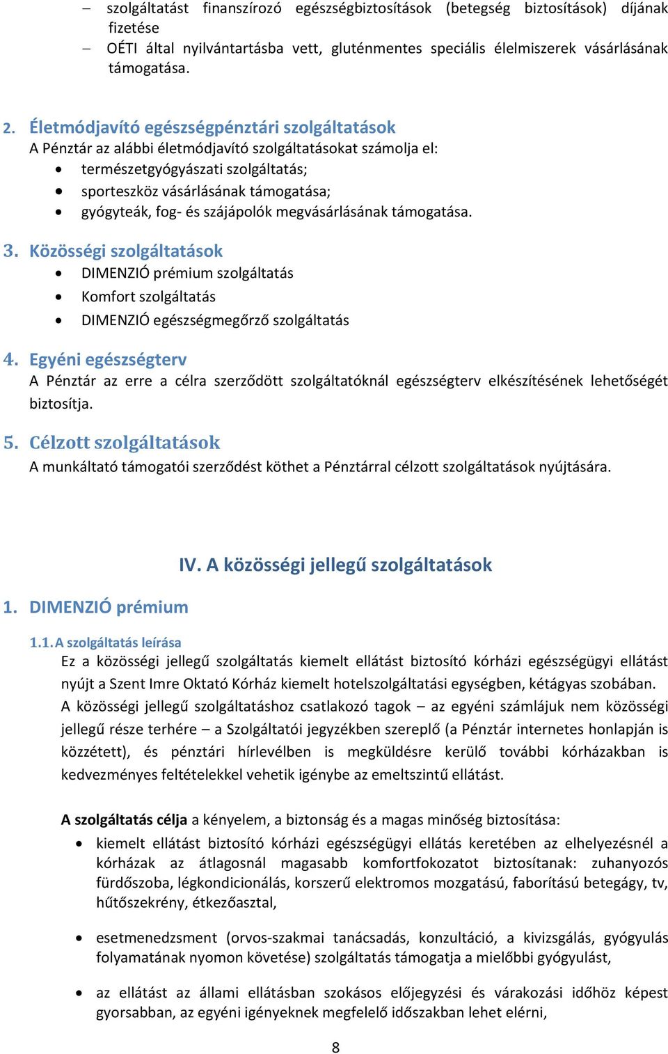 és szájápolók megvásárlásának támogatása. 3. Közösségi szolgáltatások DIMENZIÓ prémium szolgáltatás Komfort szolgáltatás DIMENZIÓ egészségmegőrző szolgáltatás 4.