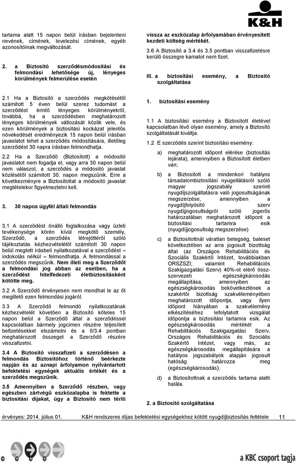 4 és 3.5 pontban visszafizetésre kerülő összegre kamatot nem fizet. III. a biztosítási esemény, a Biztosító szolgáltatása 2.