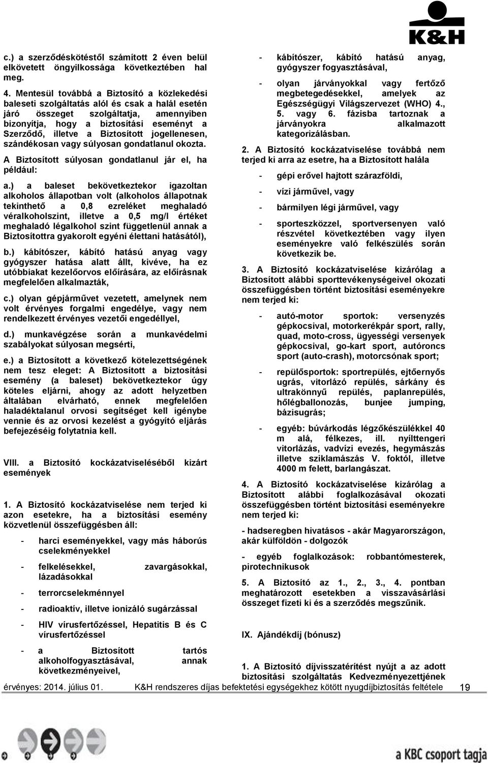 Biztosított jogellenesen, szándékosan vagy súlyosan gondatlanul okozta. A Biztosított súlyosan gondatlanul jár el, ha például: a.