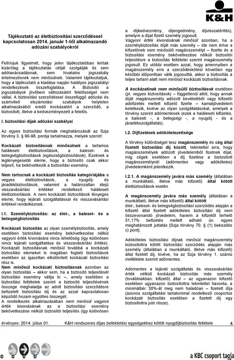 értelmezésnek nem minősülnek. Valamint tájékoztatjuk, hogy a tájékoztató a kiadása napján hatályos jogszabályi rendelkezések összefoglalása.