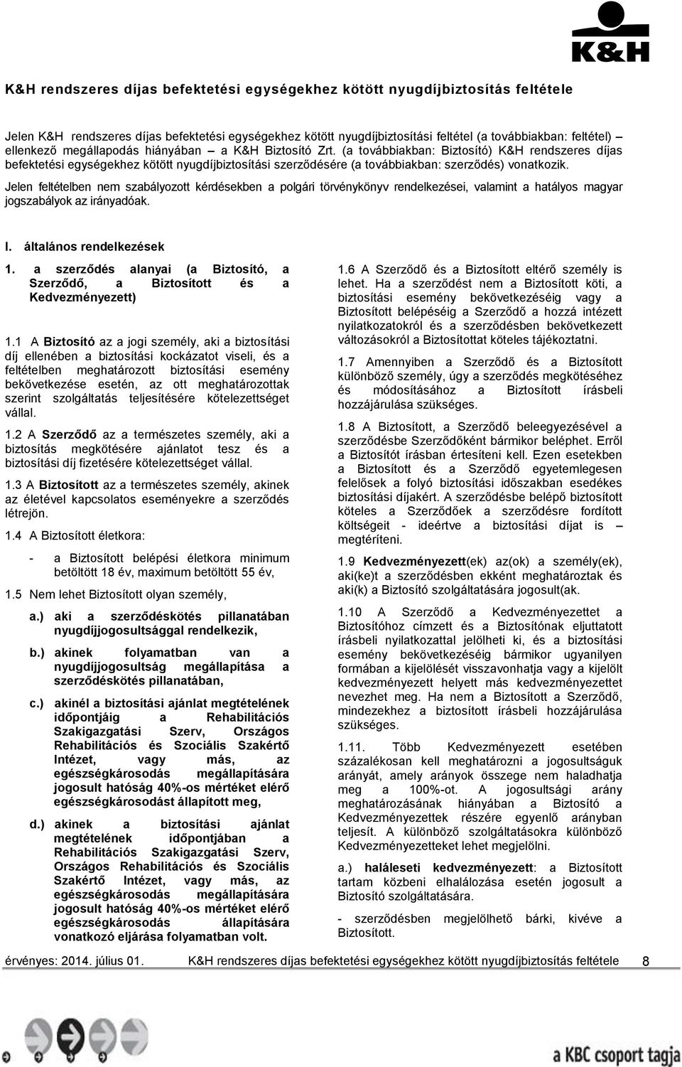 (a továbbiakban: Biztosító) K&H rendszeres díjas befektetési egységekhez kötött nyugdíjbiztosítási szerződésére (a továbbiakban: szerződés) vonatkozik.
