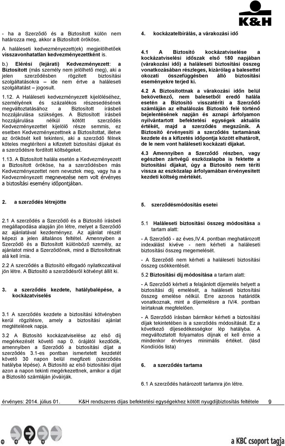 1.12. A Haláleseti kedvezményezett kijelöléséhez, személyének és százalékos részesedésének megváltoztatásához a Biztosított írásbeli hozzájárulása szükséges.