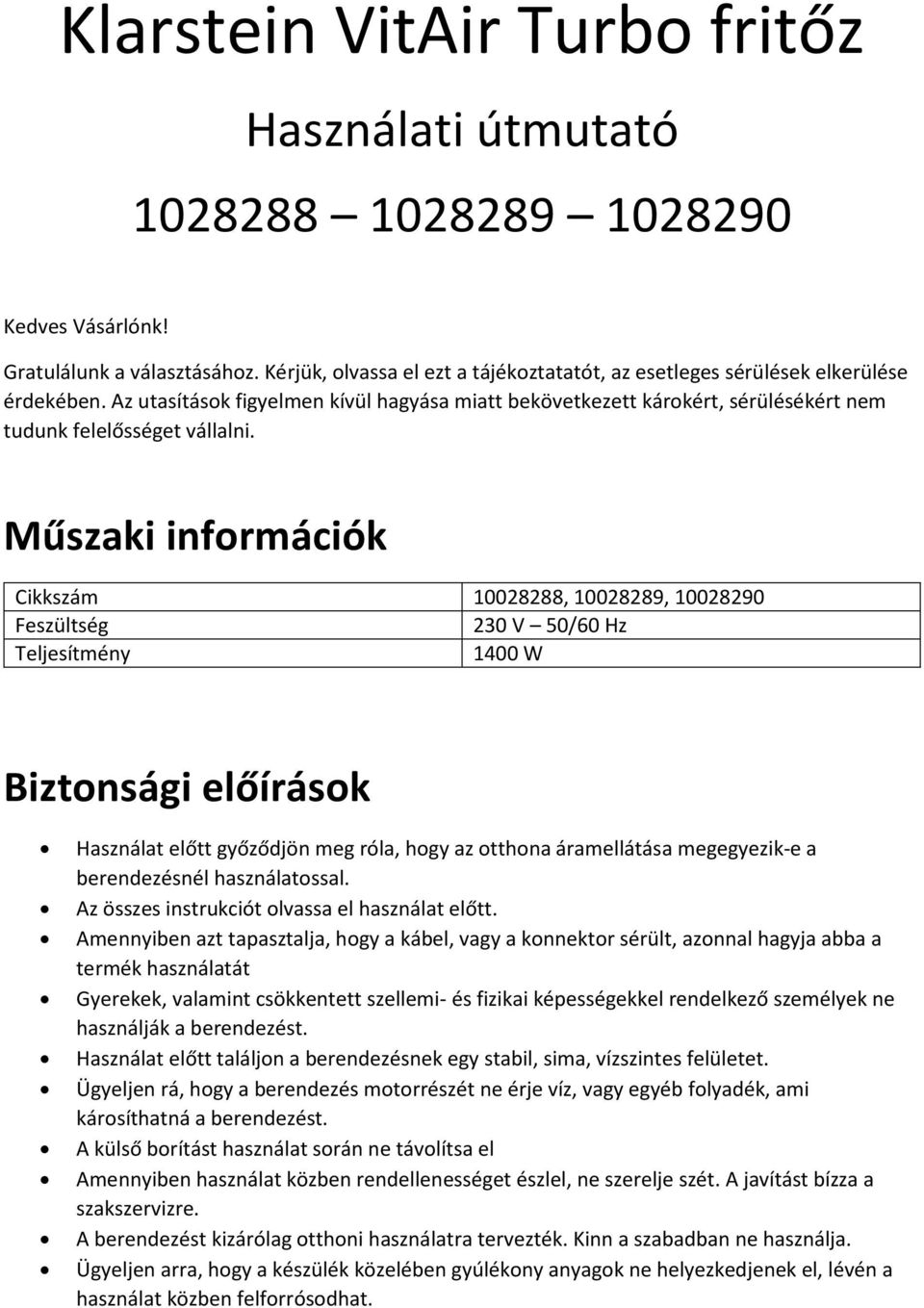 Műszaki információk Cikkszám 10028288, 10028289, 10028290 Feszültség 230 V 50/60 Hz Teljesítmény 1400 W Biztonsági előírások Használat előtt győződjön meg róla, hogy az otthona áramellátása