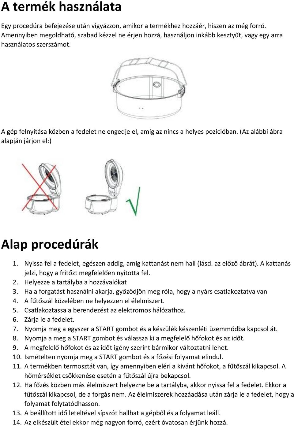 A gép felnyitása közben a fedelet ne engedje el, amíg az nincs a helyes pozícióban. (Az alábbi ábra alapján járjon el:) Alap procedúrák 1.