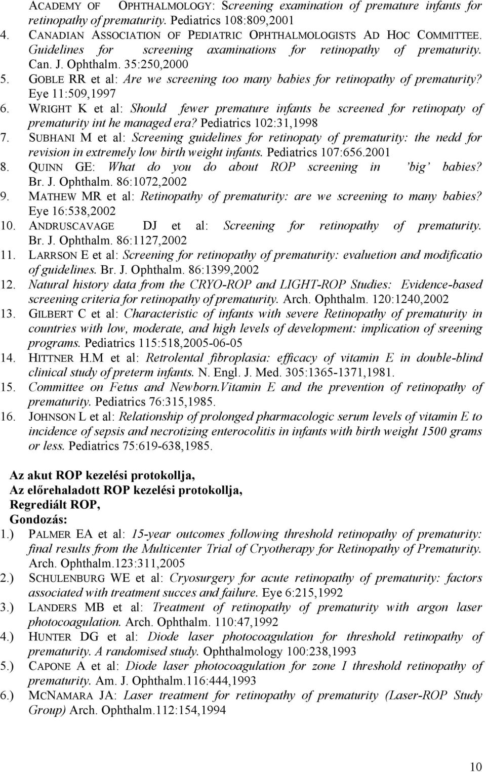 Eye 11:509,1997 6. WRIGHT K et al: Should fewer premature infants be screened for retinopaty of prematurity int he managed era? Pediatrics 102:31,1998 7.