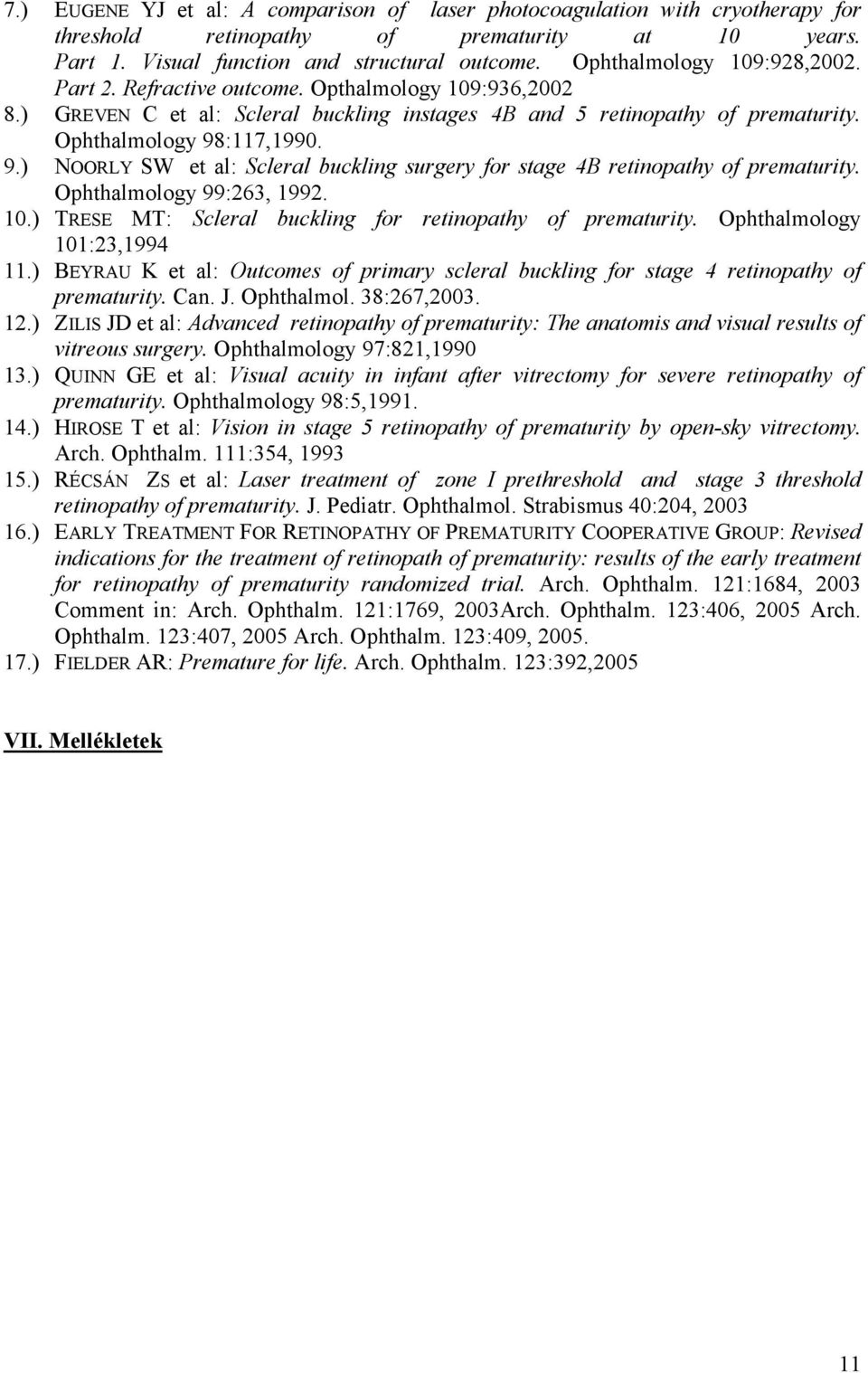 :117,1990. 9.) NOORLY SW et al: Scleral buckling surgery for stage 4B retinopathy of prematurity. Ophthalmology 99:263, 1992. 10.) TRESE MT: Scleral buckling for retinopathy of prematurity.