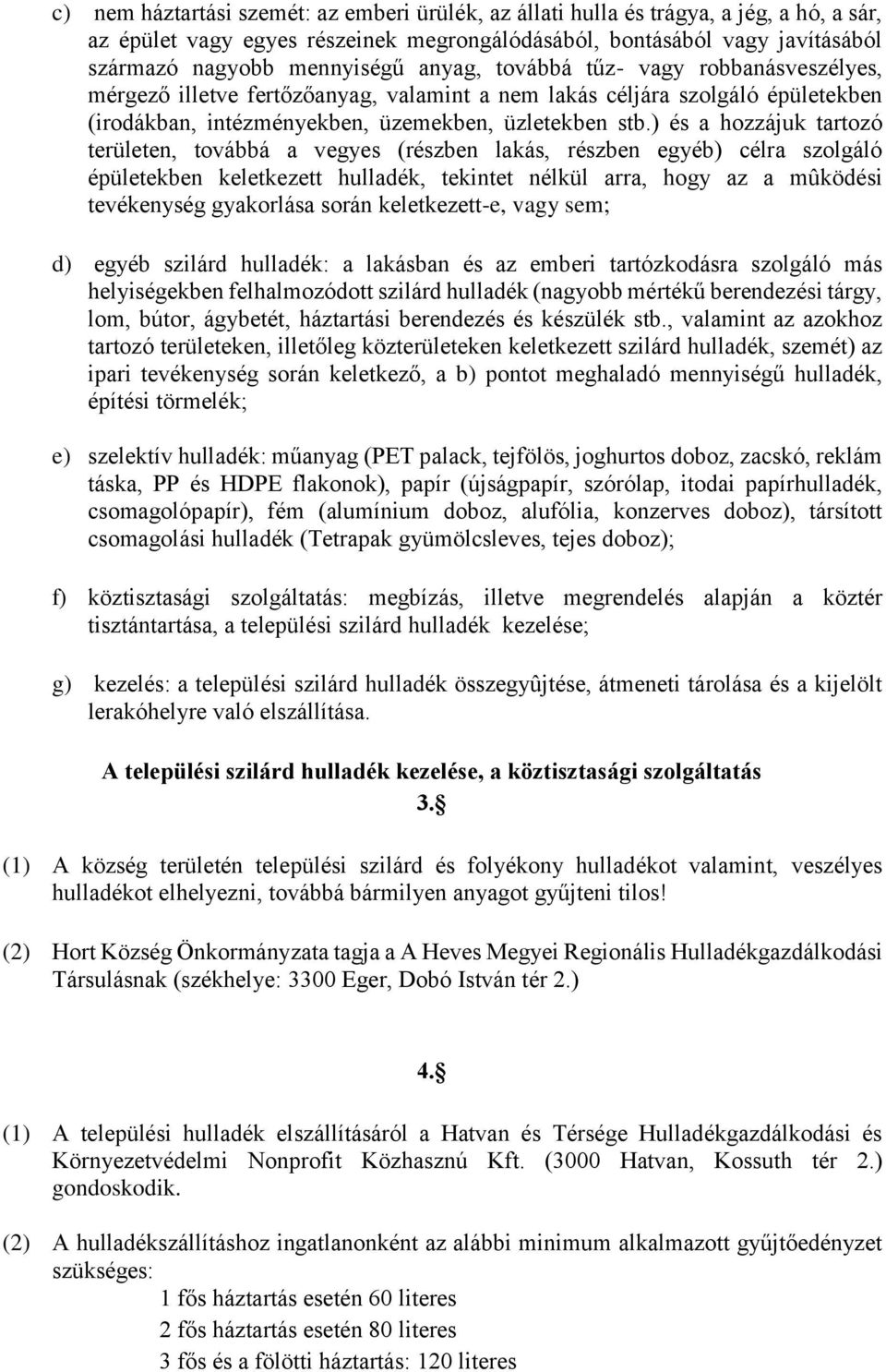 ) és a hozzájuk tartozó területen, továbbá a vegyes (részben lakás, részben egyéb) célra szolgáló épületekben keletkezett hulladék, tekintet nélkül arra, hogy az a mûködési tevékenység gyakorlása