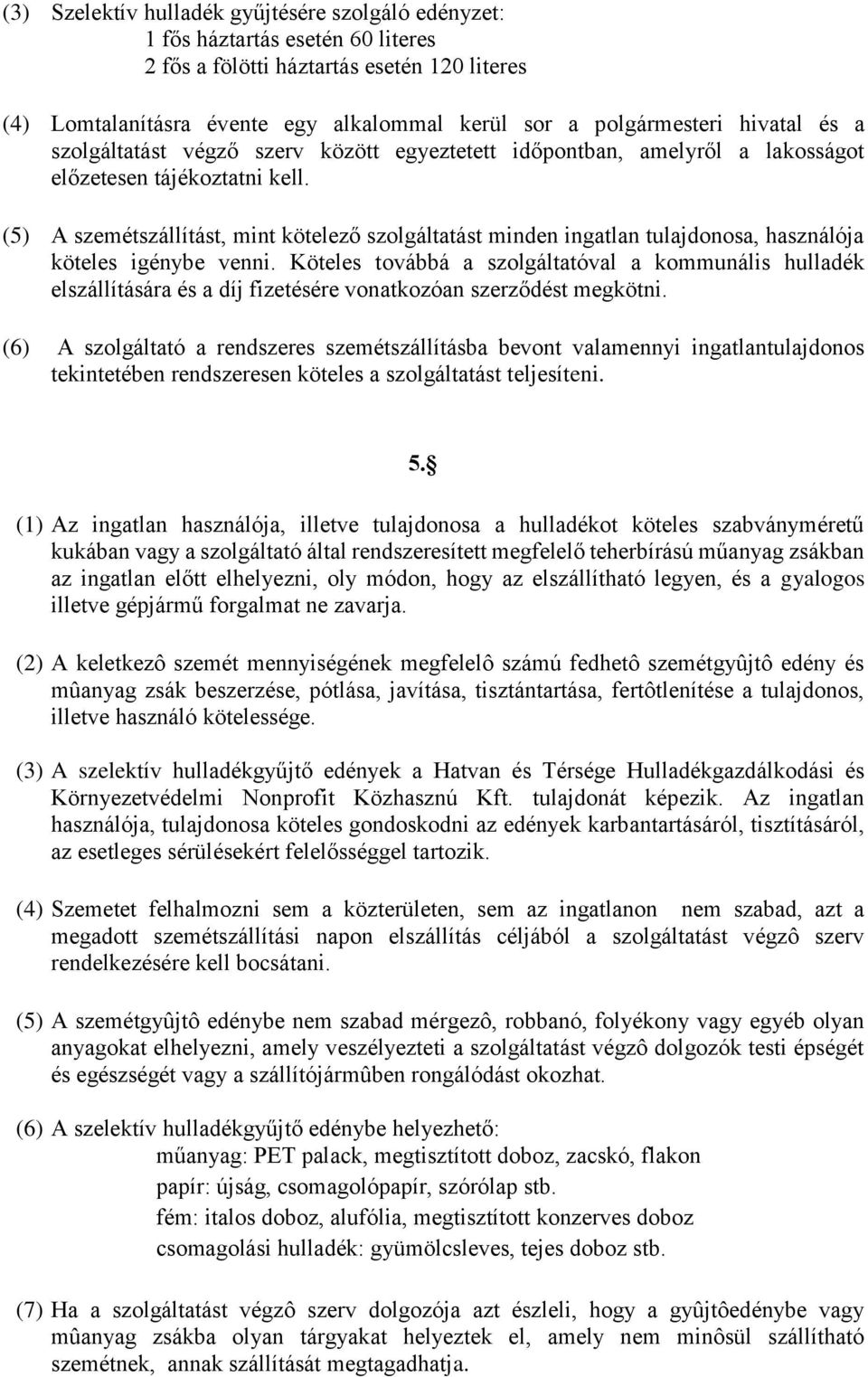 (5) A szemétszállítást, mint kötelező szolgáltatást minden ingatlan tulajdonosa, használója köteles igénybe venni.