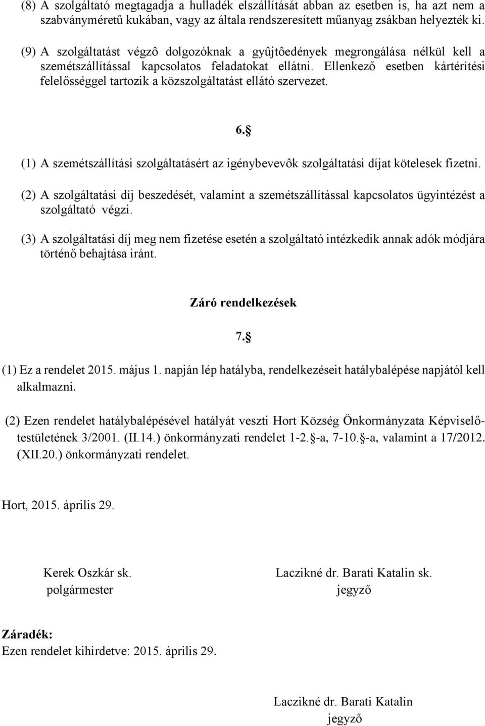 Ellenkező esetben kártérítési felelősséggel tartozik a közszolgáltatást ellátó szervezet. 6. (1) A szemétszállítási szolgáltatásért az igénybevevôk szolgáltatási díjat kötelesek fizetni.