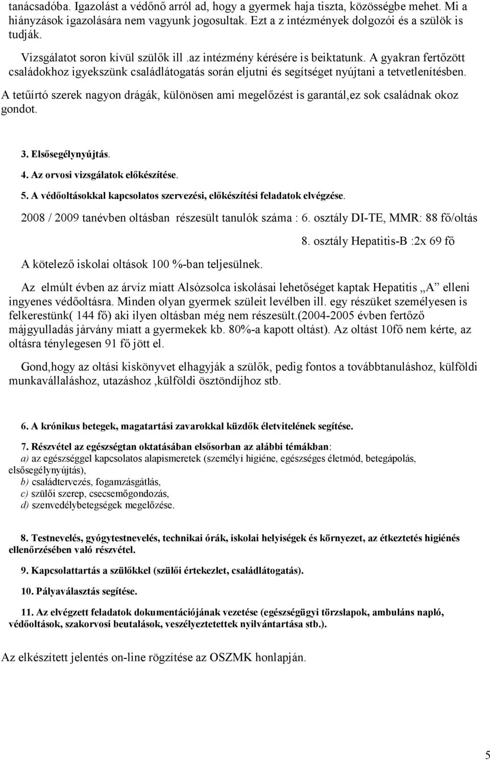 A tetűírtó szerek nagyon drágák, különösen ami megelőzést is garantál,ez sok családnak okoz gondot. 3. Elsősegélynyújtás. 4. Az orvosi vizsgálatok előkészítése. 5.