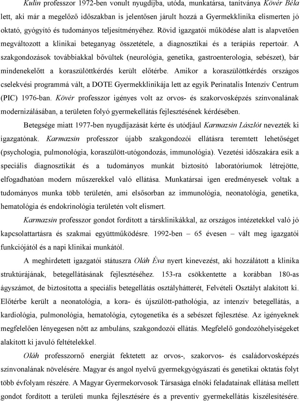 A szakgondozások továbbiakkal bővültek (neurológia, genetika, gastroenterologia, sebészet), bár mindenekelőtt a koraszülöttkérdés került előtérbe.