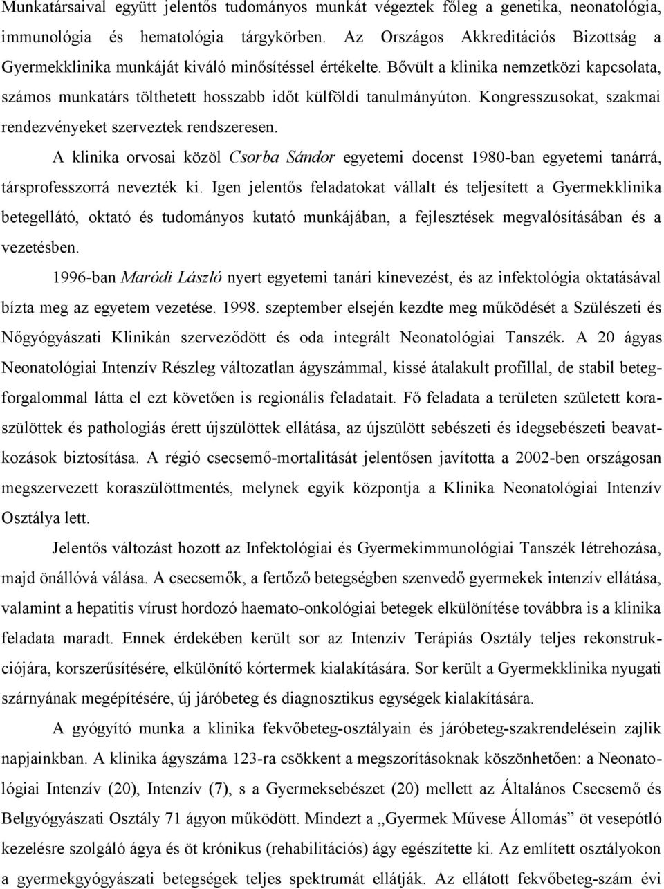 Kongresszusokat, szakmai rendezvényeket szerveztek rendszeresen. A klinika orvosai közöl Csorba Sándor egyetemi docenst 1980-ban egyetemi tanárrá, társprofesszorrá nevezték ki.