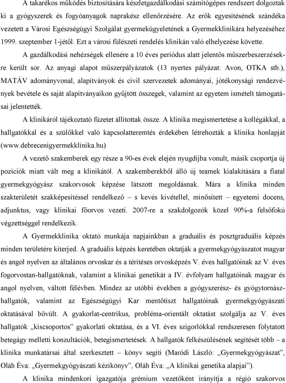 Ezt a városi fülészeti rendelés klinikán való elhelyezése követte. A gazdálkodási nehézségek ellenére a 10 éves periódus alatt jelentős műszerbeszerzésekre került sor.