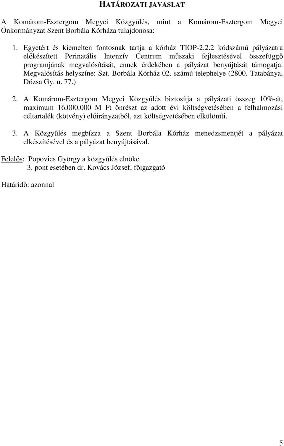 Megvalósítás helyszíne: Szt. Borbála Kórház 02. számú telephelye (2800. Tatabánya, Dózsa Gy. u. 77.) 2. A Komárom-Esztergom Megyei Közgyőlés biztosítja a pályázati összeg 10%-át, maximum 16.000.