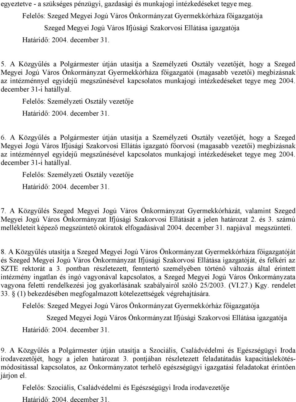 A Közgyűlés a Polgármester útján utasítja a Személyzeti Osztály vezetőjét, hogy a Szeged Megyei Jogú Város Önkormányzat Gyermekkórháza főigazgatói (magasabb vezetői) megbízásnak az intézménnyel