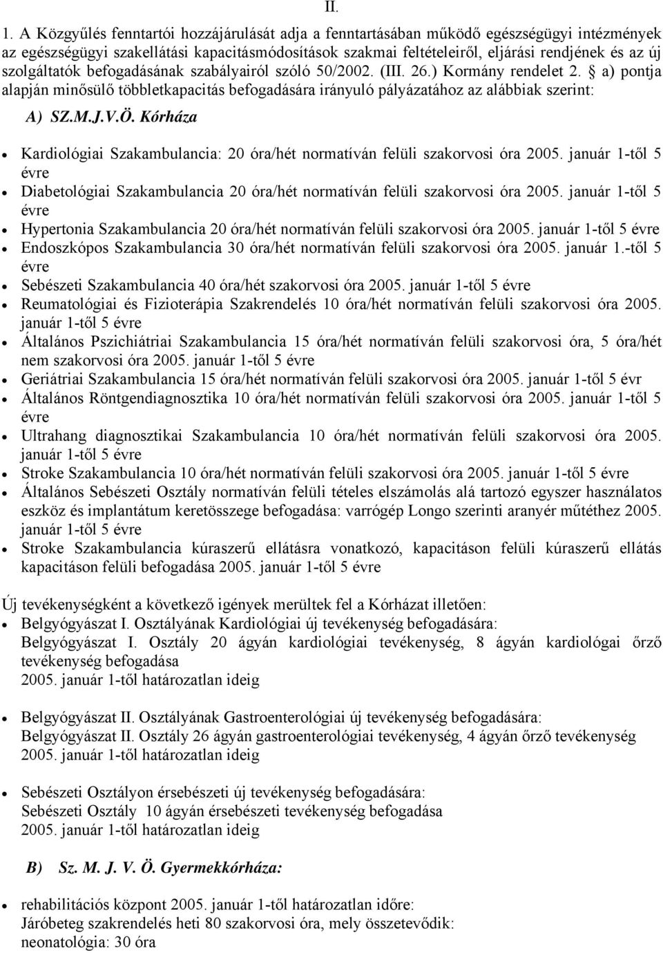 szolgáltatók befogadásának szabályairól szóló 50/2002. (III. 26.) Kormány rendelet 2. a) pontja alapján minősülő többletkapacitás befogadására irányuló pályázatához az alábbiak szerint: A) SZ.M.J.V.Ö.