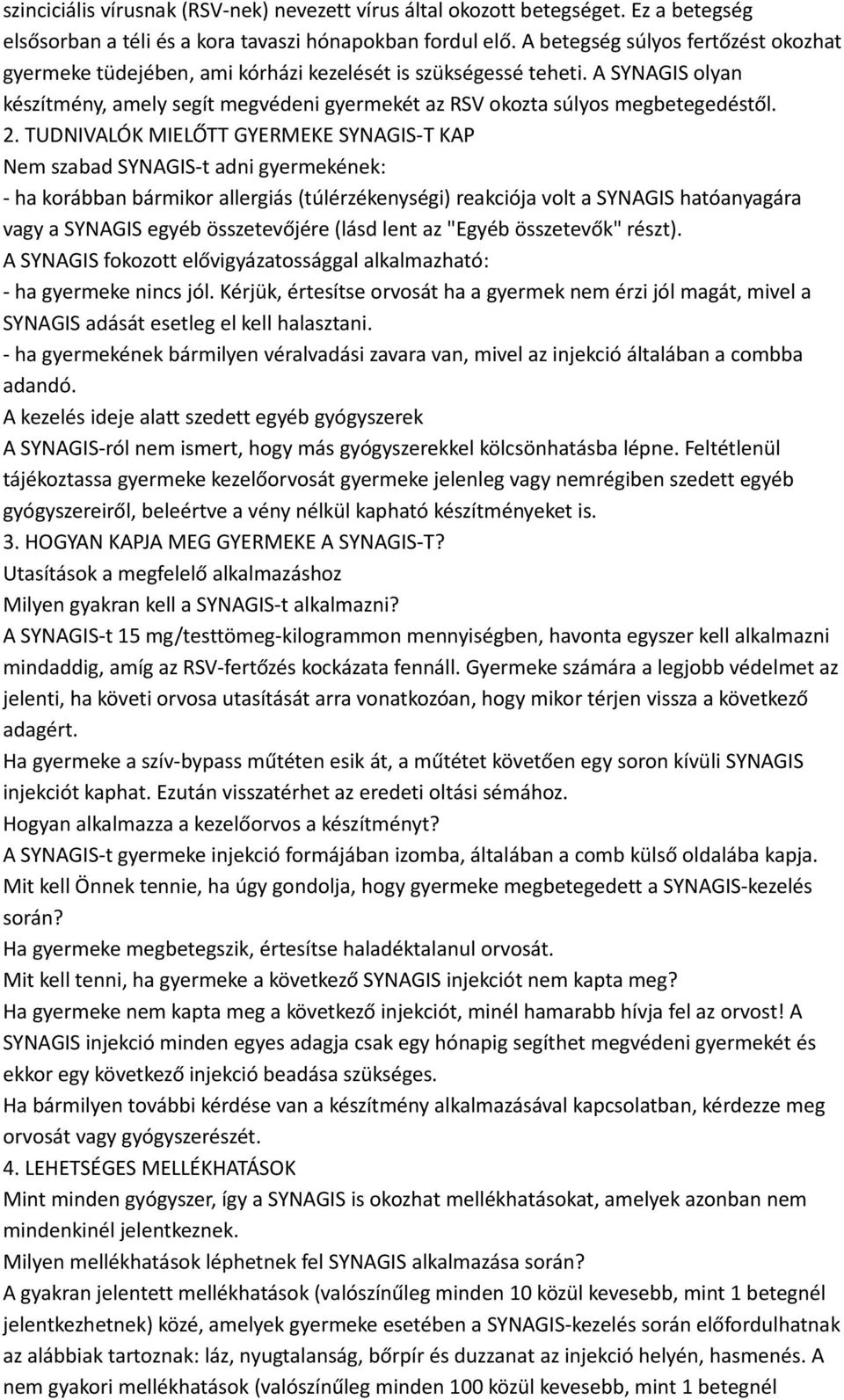 2. TUDNIVALÓK MIELŐTT GYERMEKE SYNAGIS-T KAP Nem szabad SYNAGIS-t adni gyermekének: - ha korábban bármikor allergiás (túlérzékenységi) reakciója volt a SYNAGIS hatóanyagára vagy a SYNAGIS egyéb