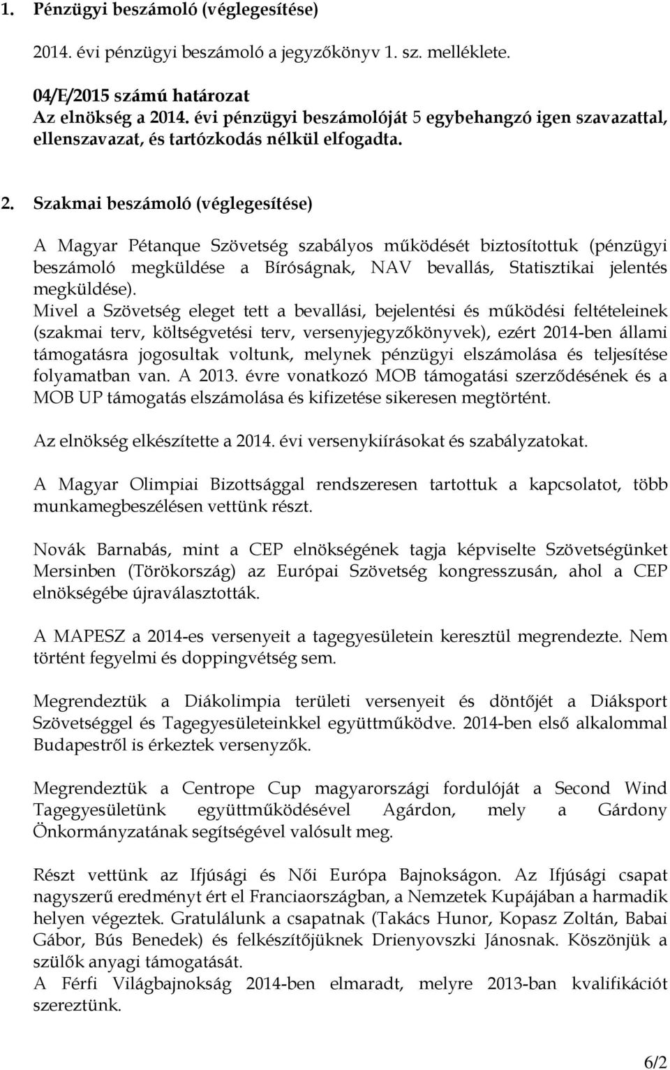 Szakmai beszámoló (véglegesítése) A Magyar Pétanque Szövetség szabályos működését biztosítottuk (pénzügyi beszámoló megküldése a Bíróságnak, NAV bevallás, Statisztikai jelentés megküldése).