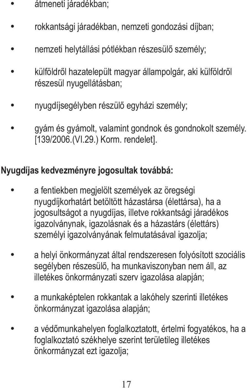 Nyugdíjas kedvezményre jogosultak továbbá: a fentiekben megjelölt személyek az öregségi nyugdíjkorhatárt betöltött házastársa (élettársa), ha a jogosultságot a nyugdíjas, illetve rokkantsági