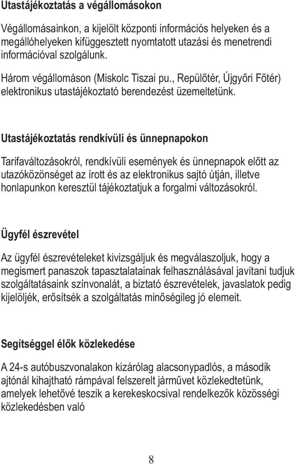 Utastájékoztatás rendkívüli és ünnepnapokon Tarifaváltozásokról, rendkívüli események és ünnepnapok előtt az utazóközönséget az írott és az elektronikus sajtó útján, illetve honlapunkon keresztül