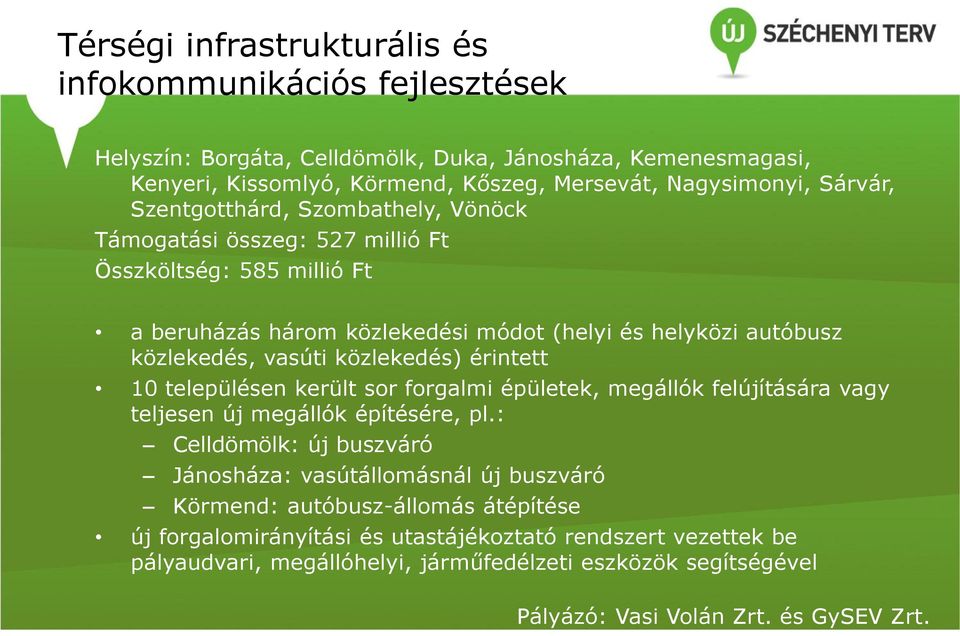 érintett 10 településen került sor forgalmi épületek, megállók felújítására vagy teljesen új megállók építésére, pl.