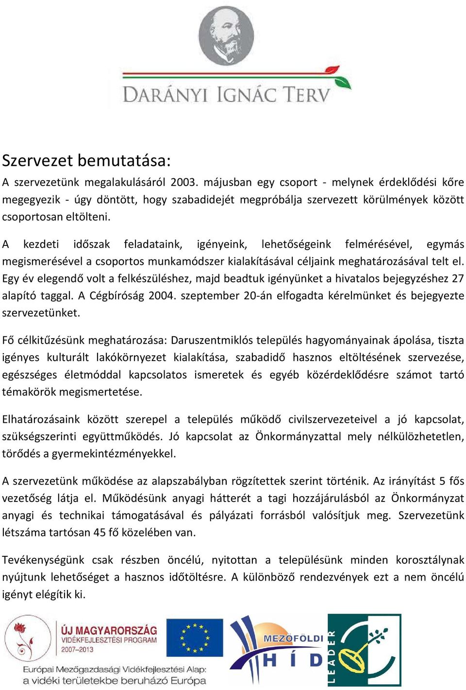 A kezdeti időszak feladataink, igényeink, lehetőségeink felmérésével, egymás megismerésével a csoportos munkamódszer kialakításával céljaink meghatározásával telt el.