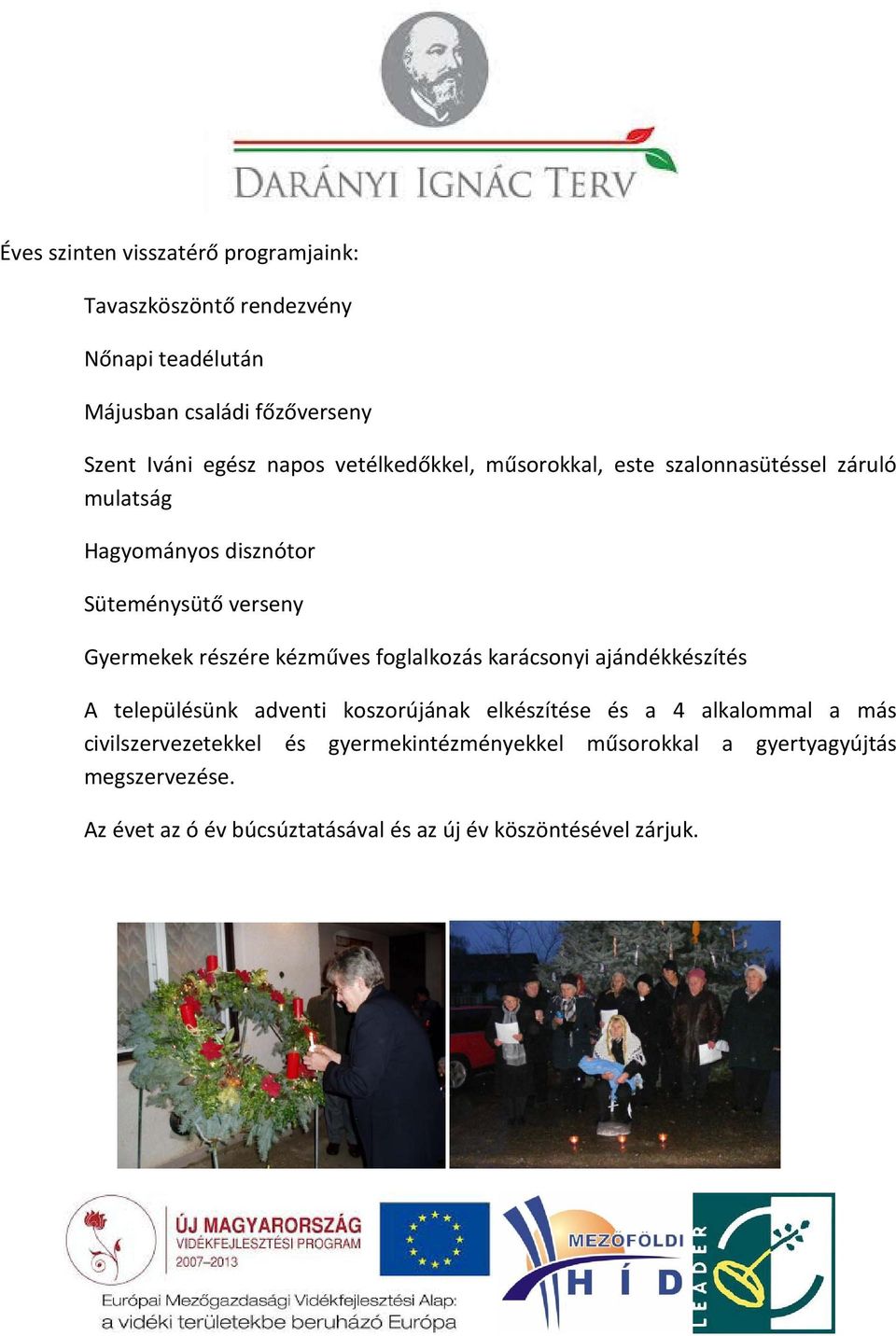 kézműves foglalkozás karácsonyi ajándékkészítés A településünk adventi koszorújának elkészítése és a 4 alkalommal a más