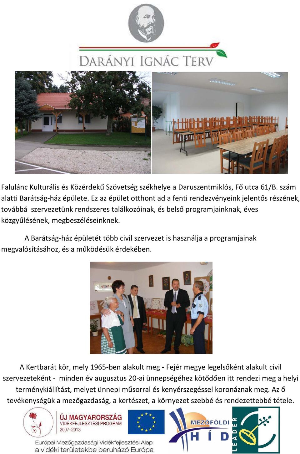 A Barátság-ház épületét több civil szervezet is használja a programjainak megvalósításához, és a működésük érdekében.