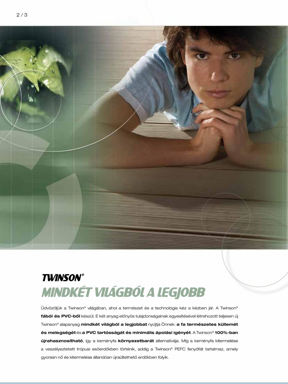 és melegségét és a PVC tartósságát és minimális ápolási igényét. A Twinson 100%-ban újrahasznosítható, így a keményfa környezetbarát alternatívája.
