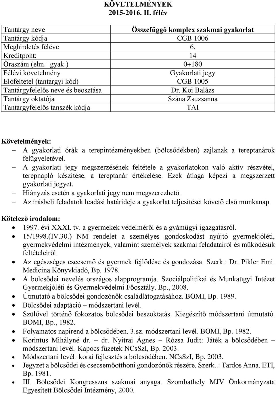 A gyakorlati jegy megszerzésének feltétele a gyakorlatokon való aktív részvétel, terepnapló készítése, a tereptanár értékelése. Ezek átlaga képezi a megszerzett gyakorlati jegyet.