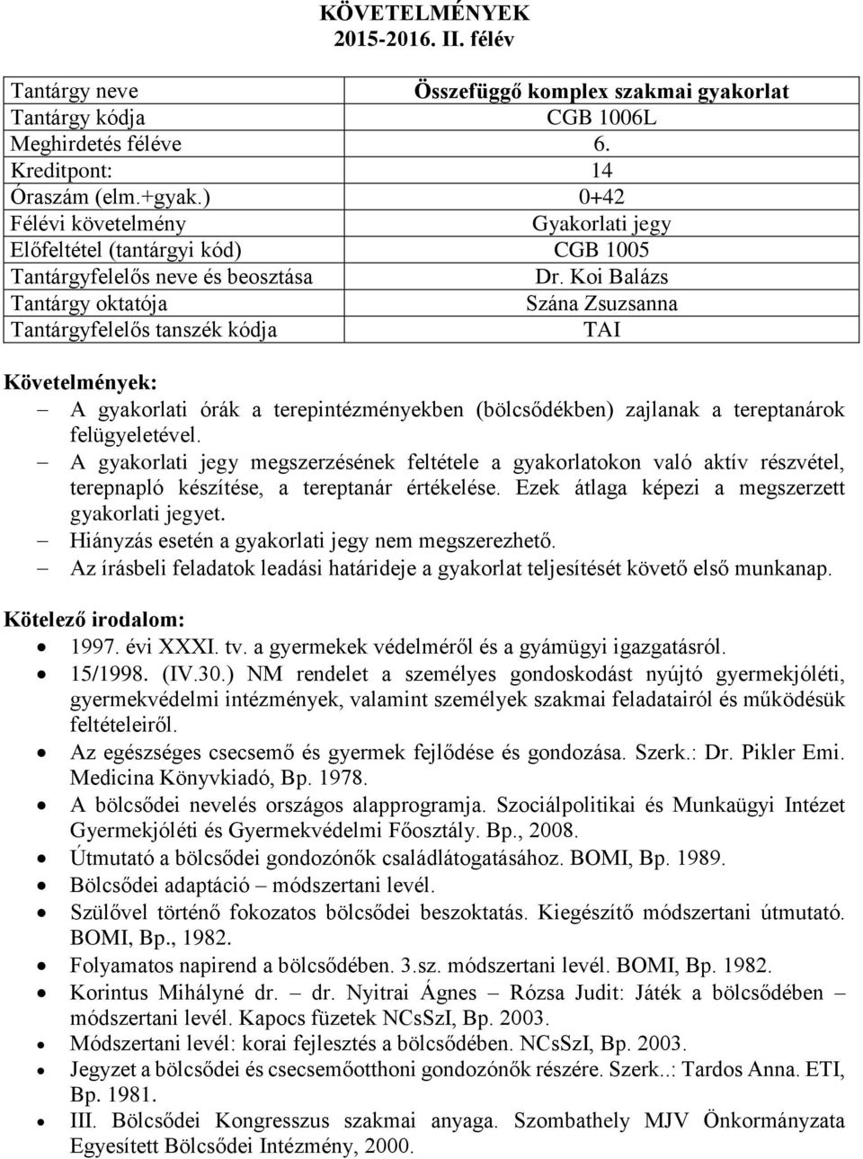 A gyakorlati jegy megszerzésének feltétele a gyakorlatokon való aktív részvétel, terepnapló készítése, a tereptanár értékelése. Ezek átlaga képezi a megszerzett gyakorlati jegyet.