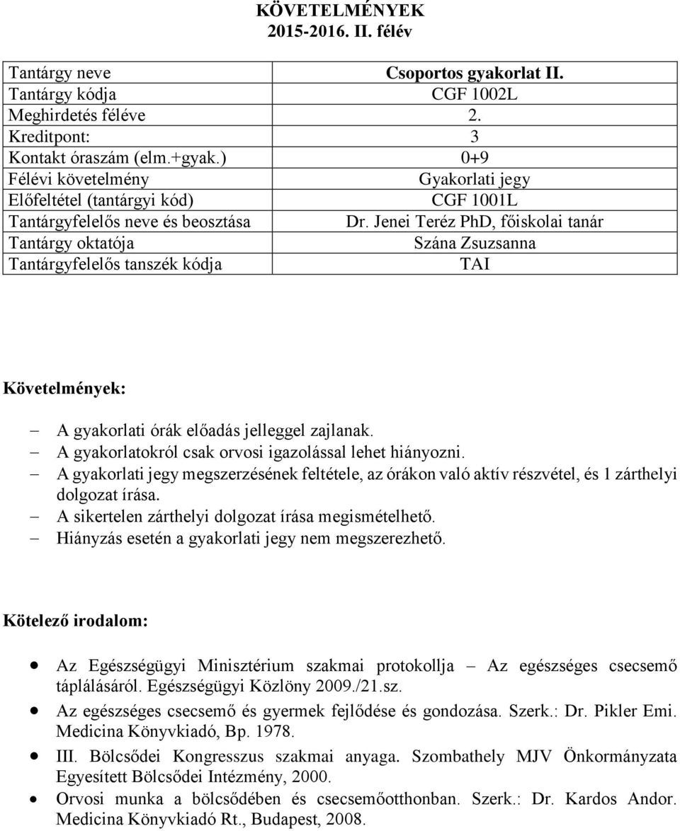 A gyakorlati jegy megszerzésének feltétele, az órákon való aktív részvétel, és 1 zárthelyi dolgozat írása. A sikertelen zárthelyi dolgozat írása megismételhető.