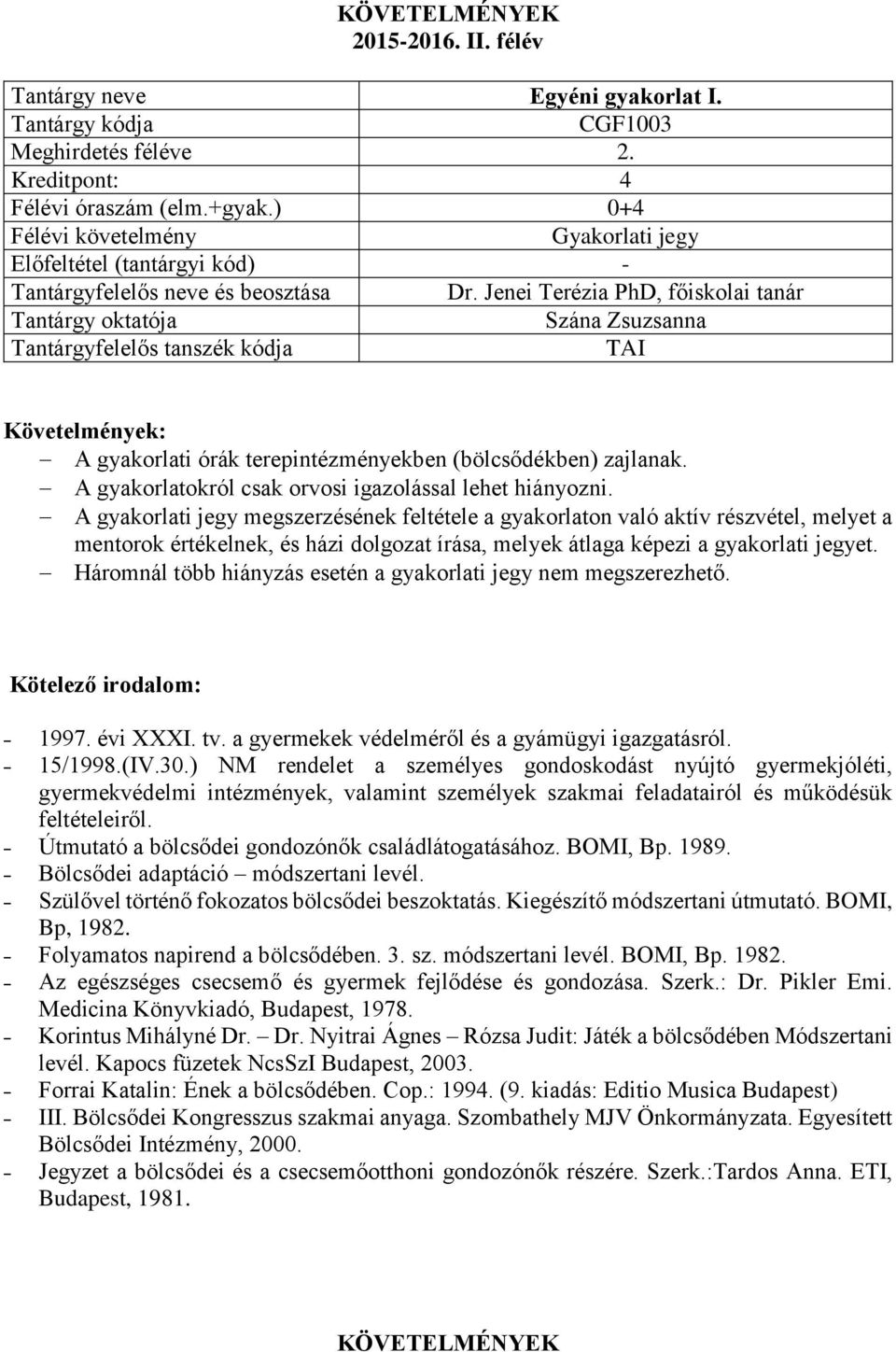 A gyakorlati jegy megszerzésének feltétele a gyakorlaton való aktív részvétel, melyet a mentorok értékelnek, és házi dolgozat írása, melyek átlaga képezi a gyakorlati jegyet.