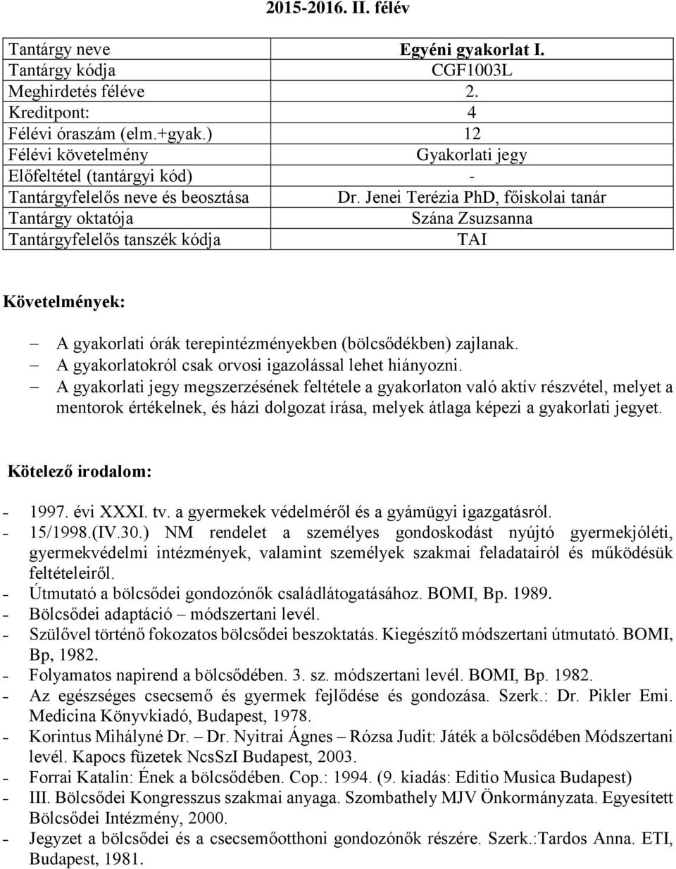 A gyakorlati jegy megszerzésének feltétele a gyakorlaton való aktív részvétel, melyet a mentorok értékelnek, és házi dolgozat írása, melyek átlaga képezi a gyakorlati jegyet. 1997. évi XXXI. tv.