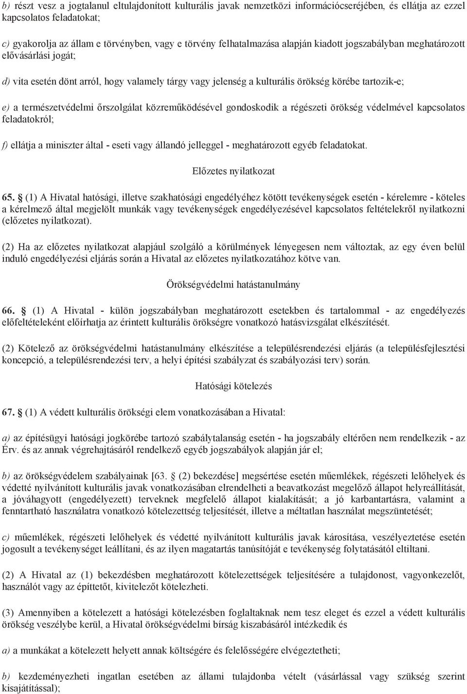 természetvédelmi őrszolgálat közreműködésével gondoskodik a régészeti örökség védelmével kapcsolatos feladatokról; f) ellátja a miniszter által - eseti vagy állandó jelleggel - meghatározott egyéb