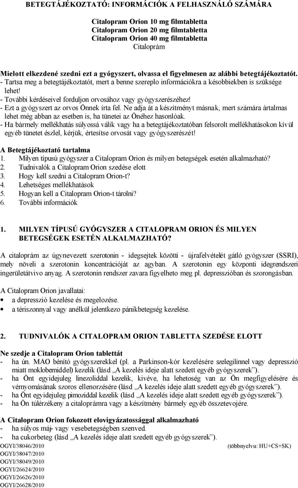 - További kérdéseivel forduljon orvosához vagy gyógyszerészéhez! - Ezt a gyógyszert az orvos Önnek írta fel.