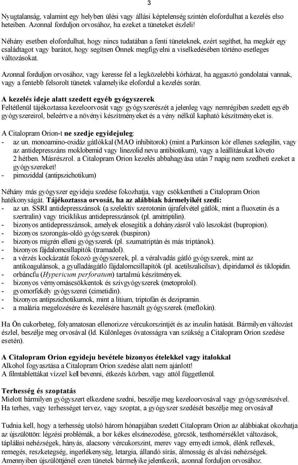 változásokat. Azonnal forduljon orvosához, vagy keresse fel a legközelebbi kórházat, ha aggasztó gondolatai vannak, vagy a fentebb felsorolt tünetek valamelyike elofordul a kezelés során.