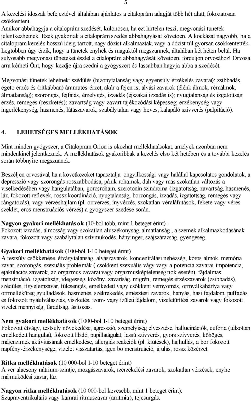 A kockázat nagyobb, ha a citalopram kezelés hosszú ideig tartott, nagy dózist alkalmaztak, vagy a dózist túl gyorsan csökkentették.