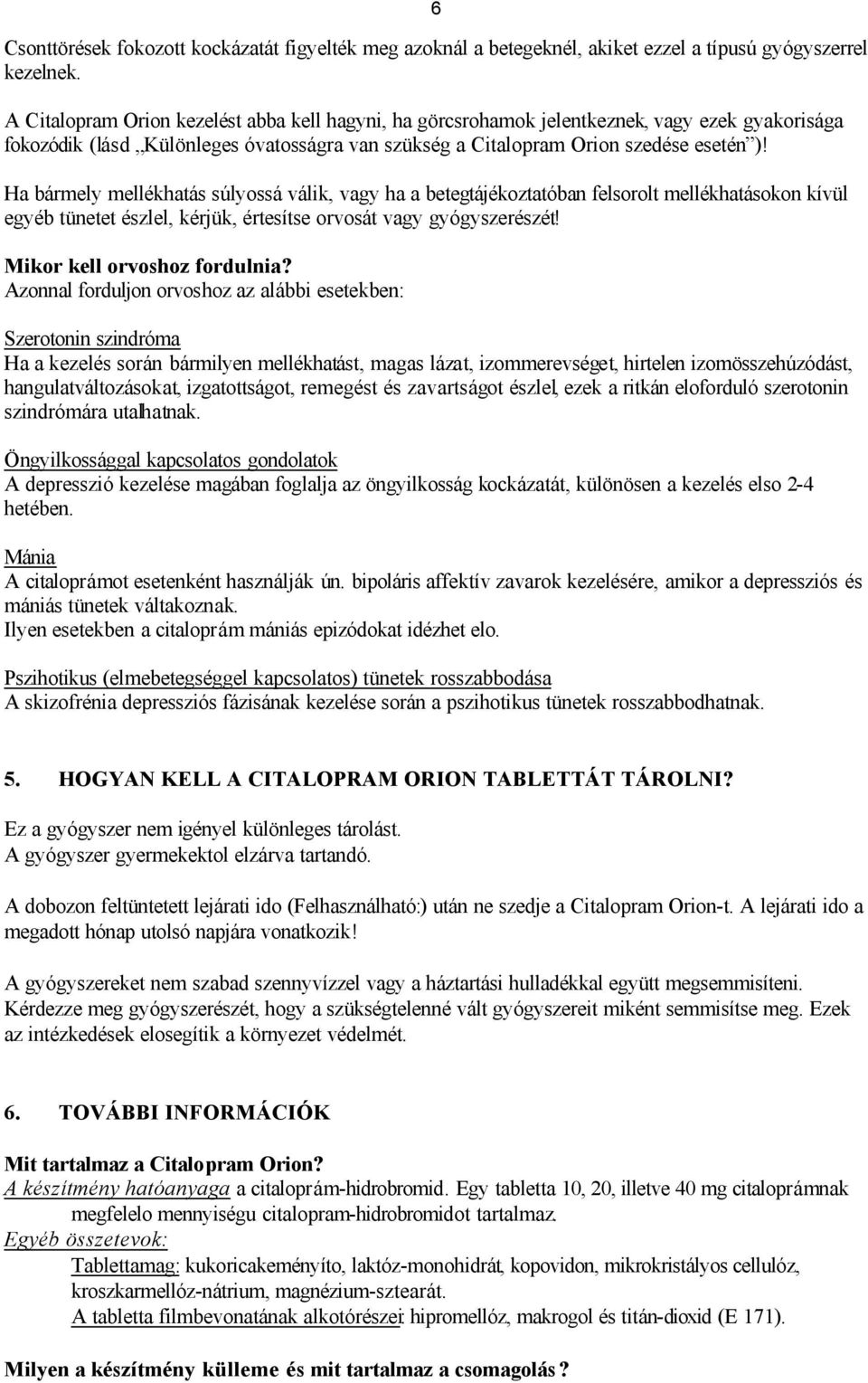 Ha bármely mellékhatás súlyossá válik, vagy ha a betegtájékoztatóban felsorolt mellékhatásokon kívül egyéb tünetet észlel, kérjük, értesítse orvosát vagy gyógyszerészét! Mikor kell orvoshoz fordulnia?